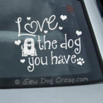 Love the Dog You Have Car Sticker